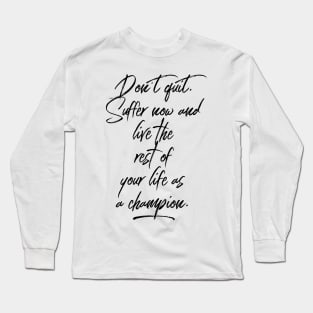 don't quit suffer now and live the rest of your life as a champion Long Sleeve T-Shirt